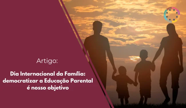 Dia Internacional da Família democratizar a Educação Parental é nosso objetivo