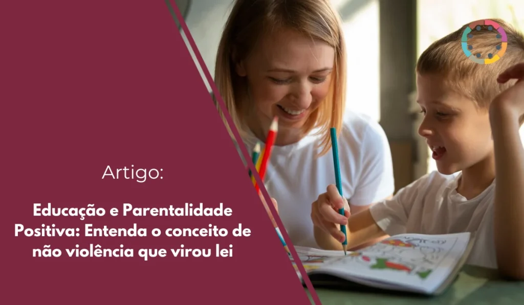 Educação e Parentalidade Positiva Entenda o conceito de não violência que virou lei