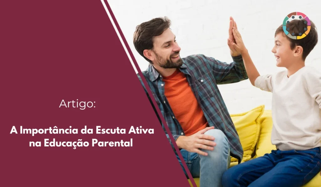 A Importância da Escuta Ativa na Educação Parental