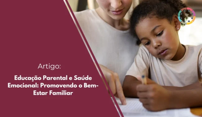 Educação Parental e saúde emocional promovendo o bem-estar familiar