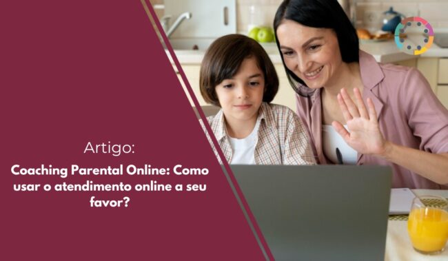 Coaching Parental Online: Como usar o atendimento online a seu favor?