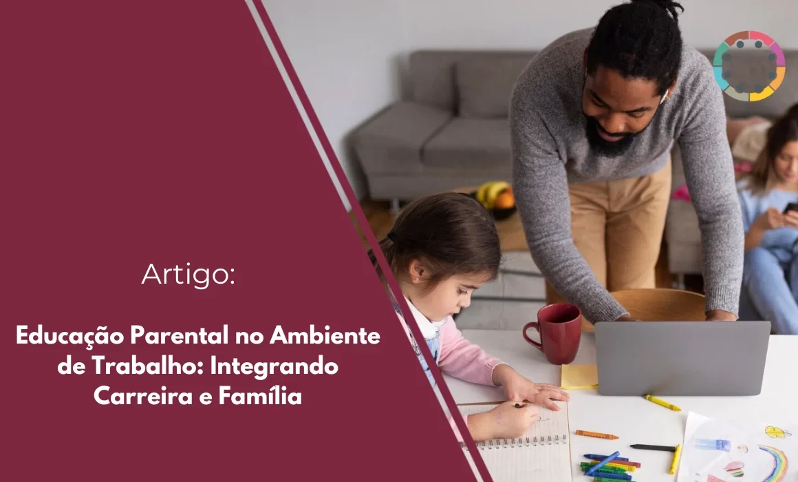 Educação Parental no Ambiente de Trabalho Integrando Carreira e Família