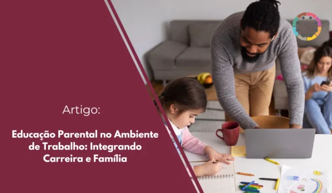 Educação Parental no Ambiente de Trabalho Integrando Carreira e Família