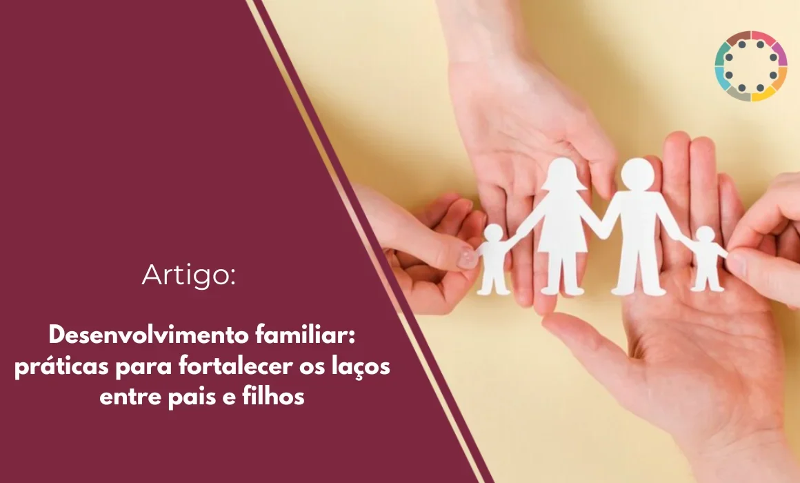 Desenvolvimento familiar: práticas para fortalecer os laços entre pais e filhos