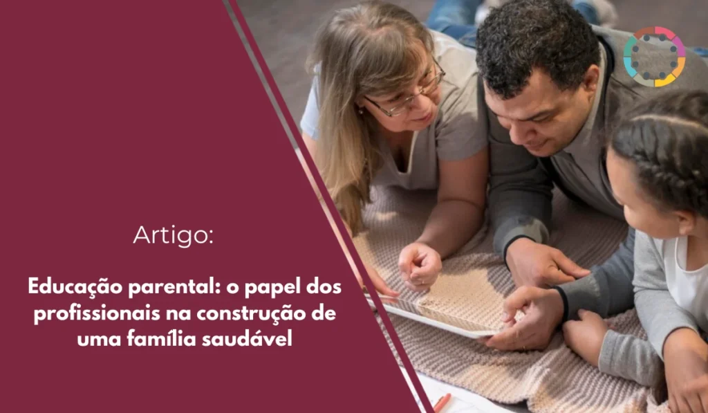 Educação parental: o papel dos profissionais na construção de uma família saudável
