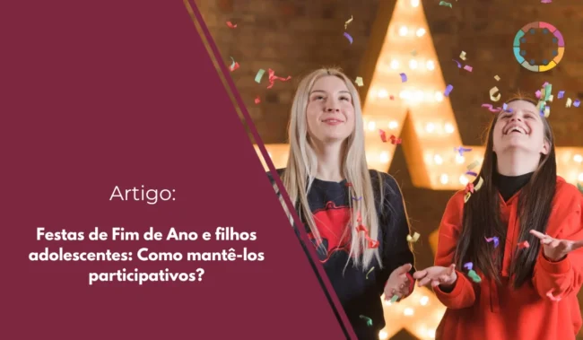 Festas de Fim de Ano e filhos adolescentes: Como mantê-los envolvidos e participativos?
