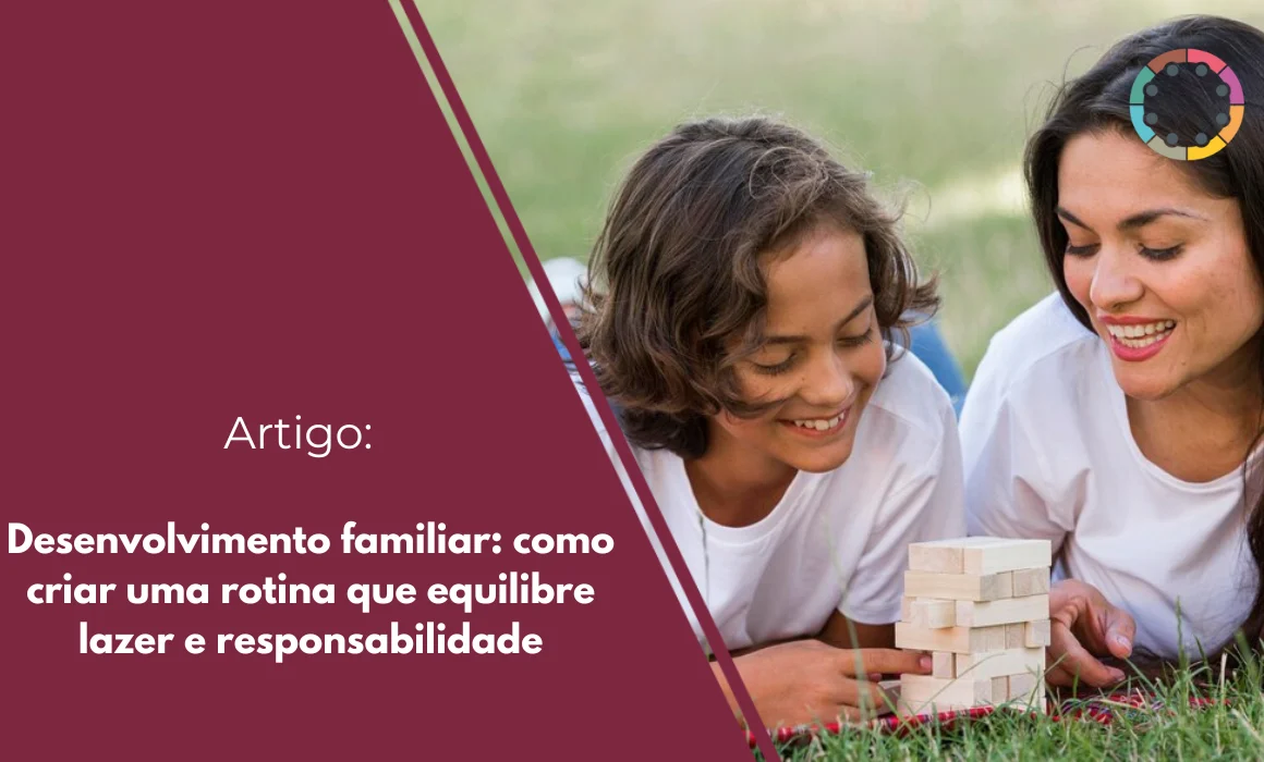 Desenvolvimento familiar: como criar uma rotina que equilibre lazer e responsabilidade