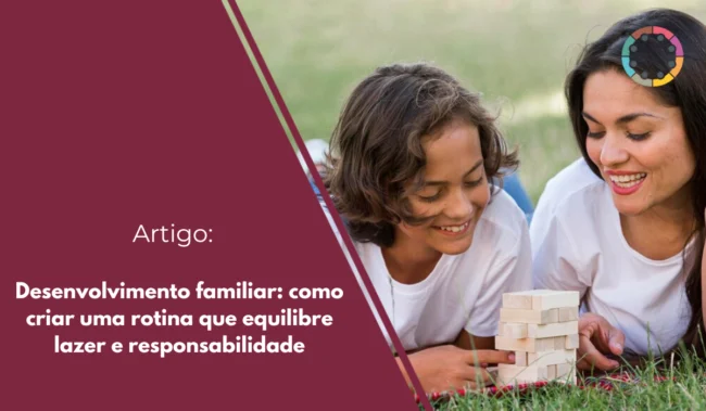 Desenvolvimento familiar: como criar uma rotina que equilibre lazer e responsabilidade