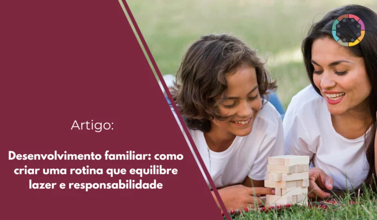 Desenvolvimento familiar: como criar uma rotina que equilibre lazer e responsabilidade