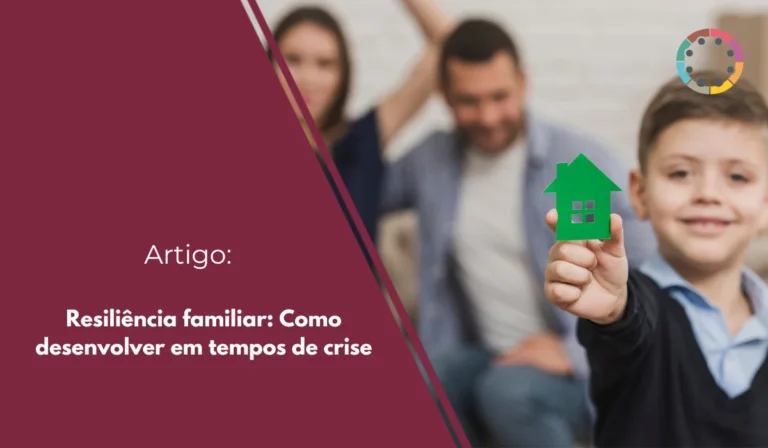 Resiliência familiar: Como desenvolver em tempos de crise