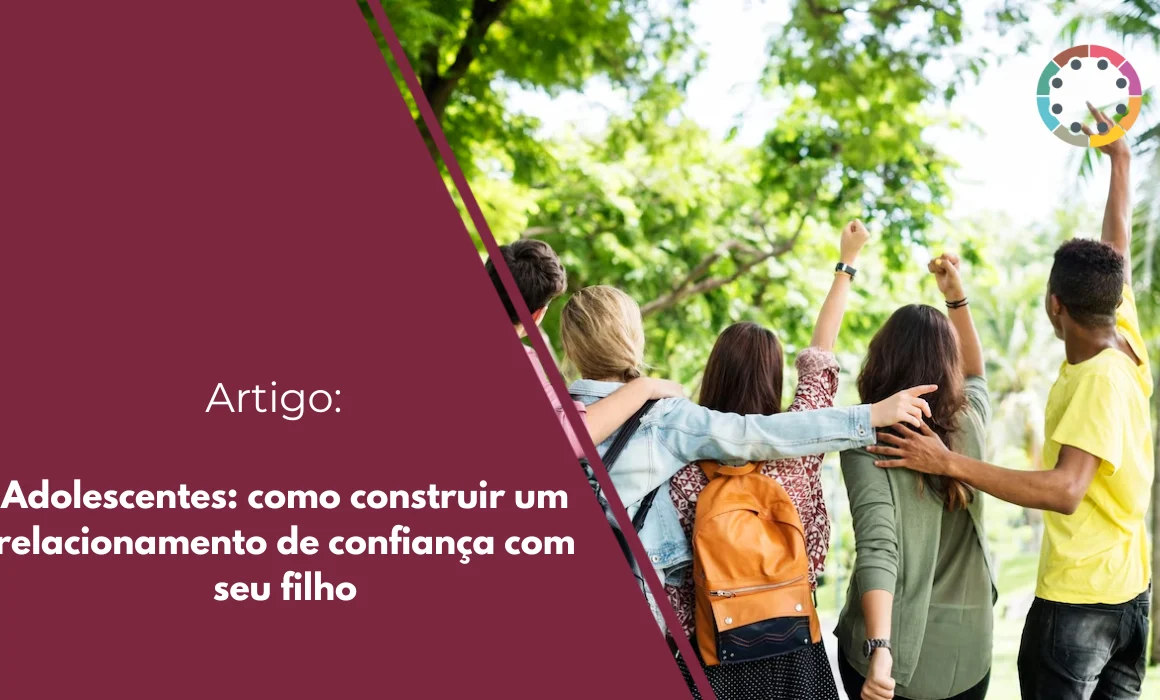 Adolescentes: como construir um relacionamento de confiança com seu filho
