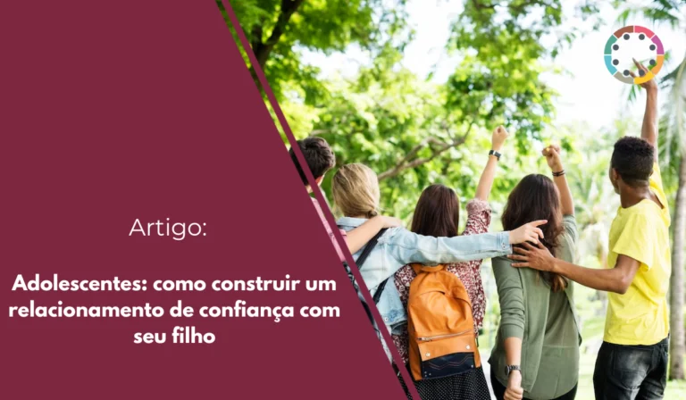 Adolescentes: como construir um relacionamento de confiança com seu filho