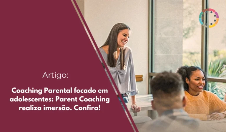 Coaching Parental focado em adolescentes Parent Coaching realiza imersão. Confira!