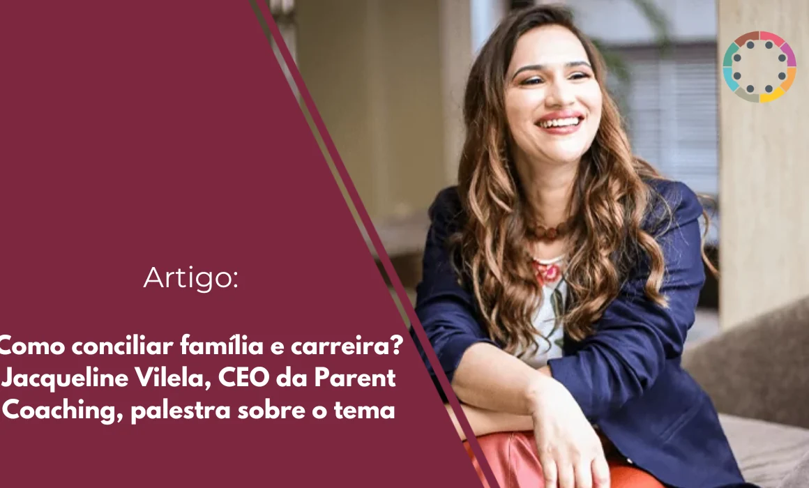Como conciliar família e carreira Jacqueline Vilela, CEO da Parent Coaching, palestra sobre o tema