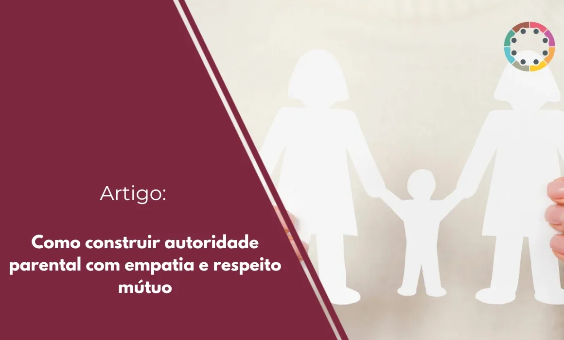 Como construir autoridade parental com empatia e respeito mútuo