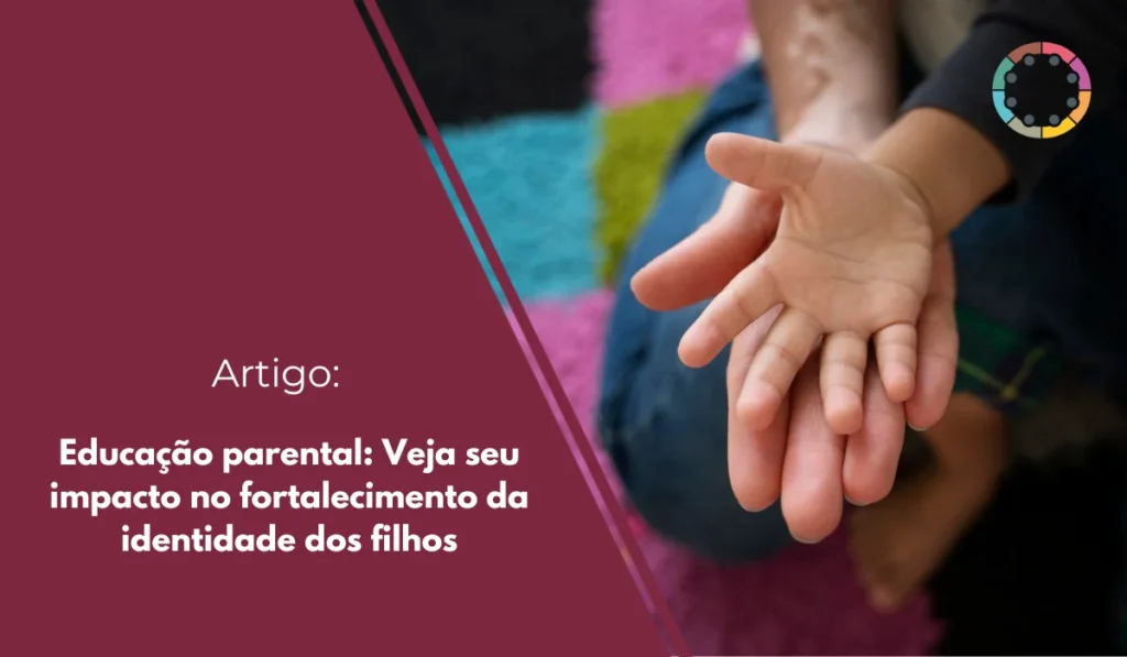 Educação parental: Veja seu impacto no fortalecimento da identidade dos filhos