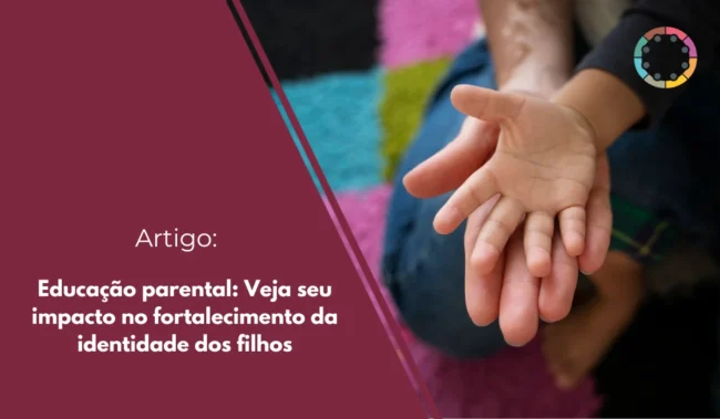 Educação parental: Veja seu impacto no fortalecimento da identidade dos filhos