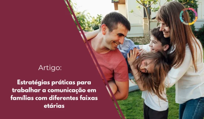 Estratégias práticas para trabalhar a comunicação em famílias com diferentes faixas etárias