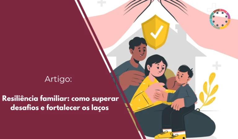 Resiliência familiar: como superar desafios e fortalecer os laços