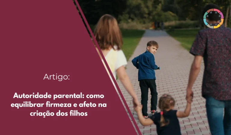 autoridade-parental-como-equilibrar-firmeza-e-afeto na-criação-dos-filhos