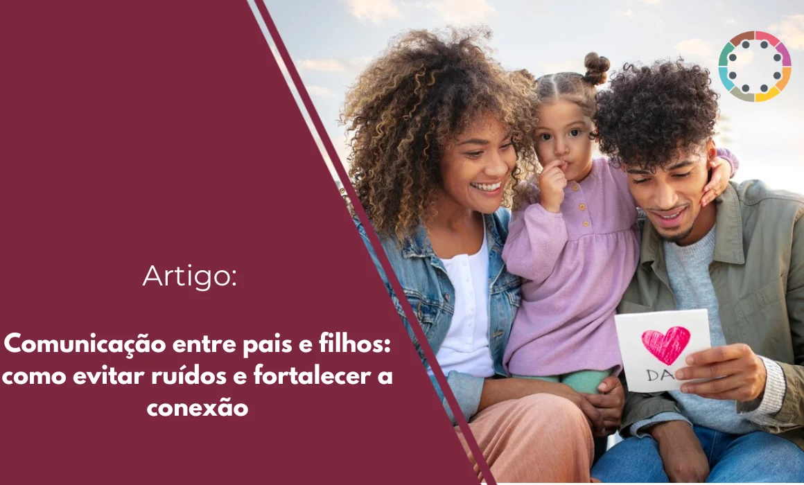 Comunicação entre pais e filhos: como evitar ruídos e fortalecer a conexão