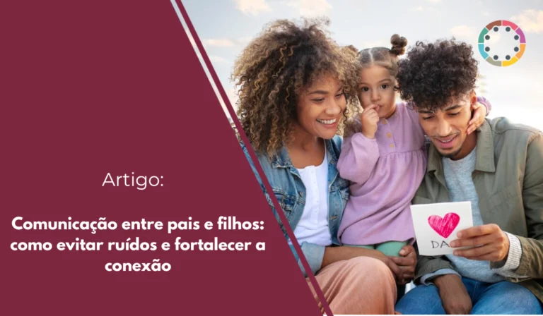Comunicação entre pais e filhos: como evitar ruídos e fortalecer a conexão