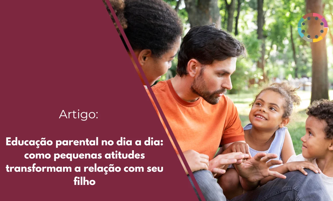 educação-parental-no-dia-a-dia-como-pequenas-atitudes-transformam-a-relação-com-seu-filho