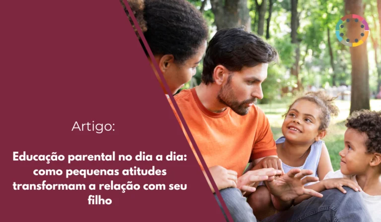 educação-parental-no-dia-a-dia-como-pequenas-atitudes-transformam-a-relação-com-seu-filho