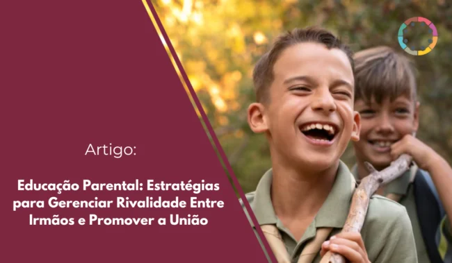 Aprenda estratégias de Educação parental para gerenciar a rivalidade entre irmãos, promover a união e fortalecer os laços familiares.