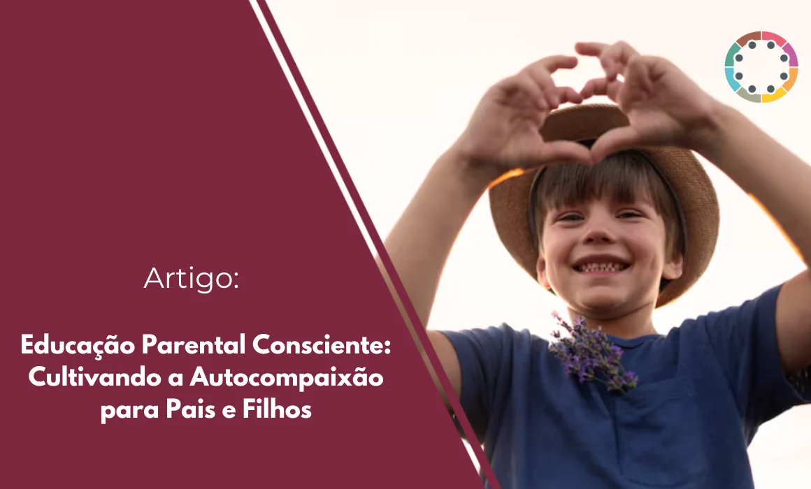 Desvende a educação parental consciente e aprenda a cultivar a autocompaixão para pais e filhos, reduzindo a culpa e fortalecendo laços.