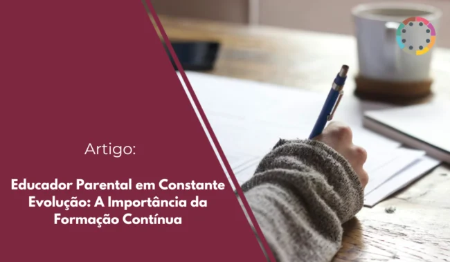 Seja um educador parental de sucesso! Descubra porque a formação contínua é essencial para o educador parental impactar famílias e gerações.