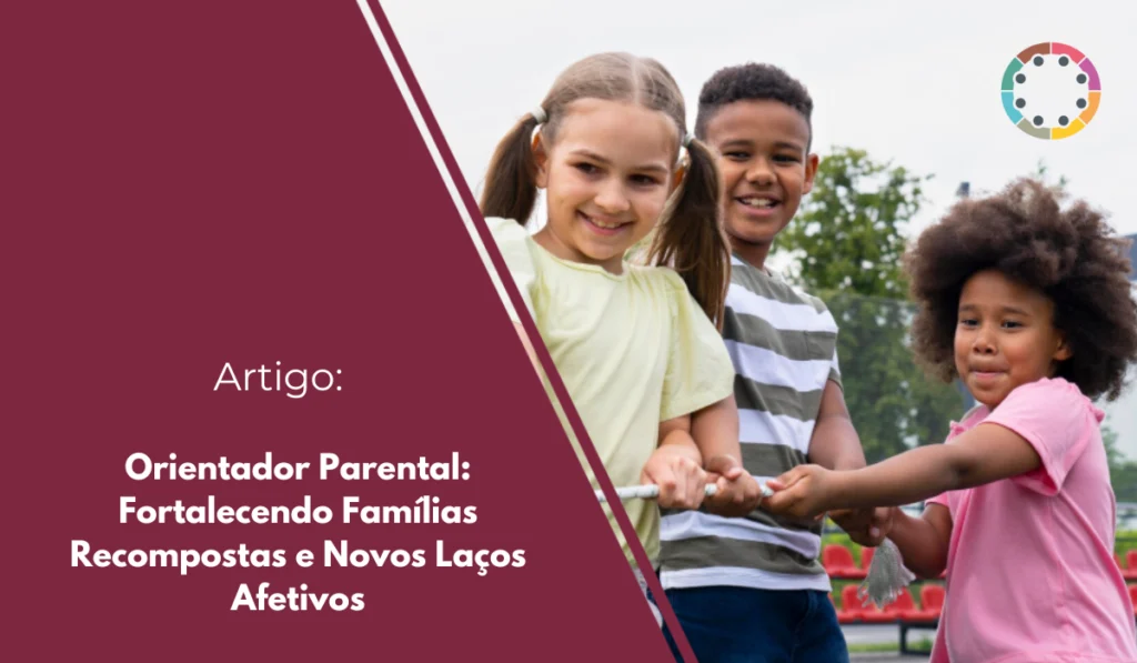Descubra como um orientador parental fortalece famílias recompostas, constrói novos laços afetivos e cria harmonia duradoura para o bem-estar de todos.