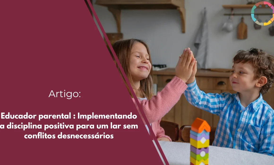 educador-parental-implementando-a-disciplina-positiva-para-um-lar-sem-conflitos desnecessários