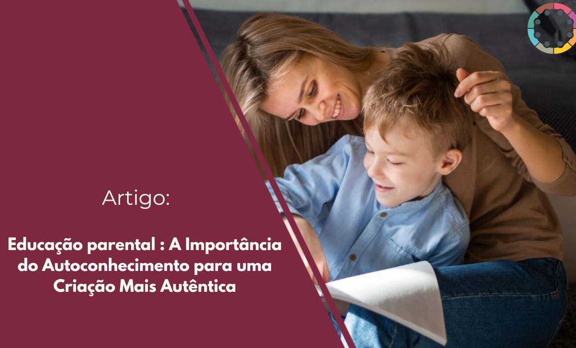 Descubra como a Educação parental, aliada ao autoconhecimento, pode transformar sua família. Crie filhos autênticos e felizes!