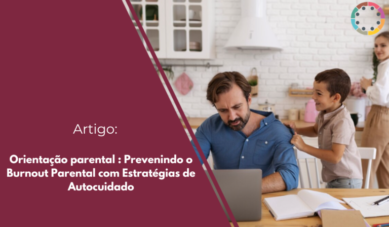 Descubra como a orientação parental e estratégias de autocuidado são essenciais para prevenir o burnout e fortalecer a saúde mental familiar.