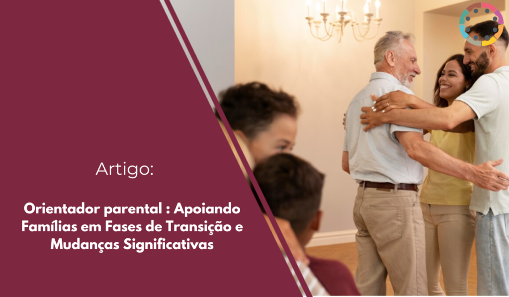 Descubra como um Orientador parental pode apoiar sua família em momentos de transição, facilitando a adaptação e fortalecendo os laços familiares.