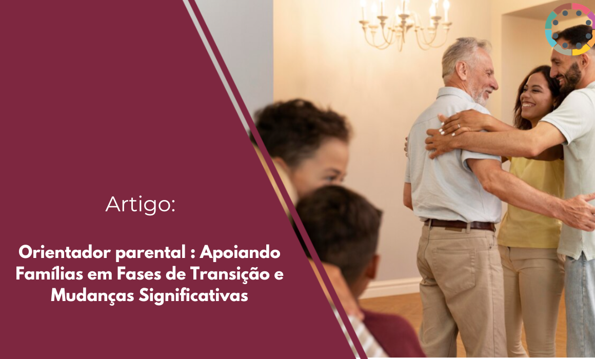 Descubra como um Orientador parental pode apoiar sua família em momentos de transição, facilitando a adaptação e fortalecendo os laços familiares.