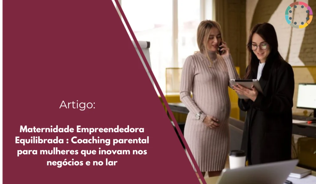 maternidade-empreendedora-equilibrada-coaching-parental-para-mulheres-que-inovam-nos-negócios-e-no-lar