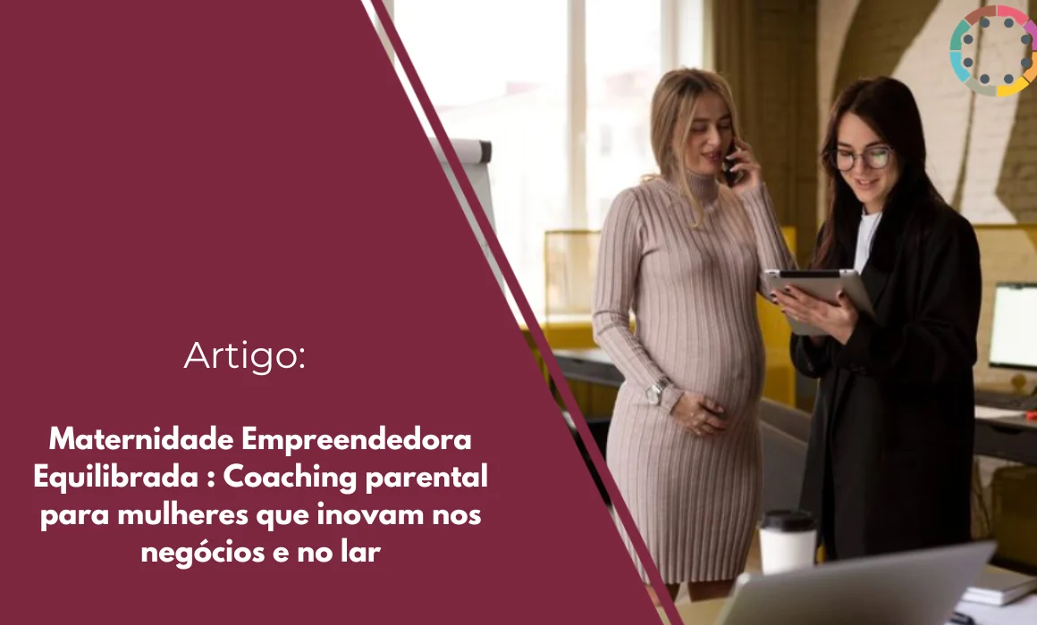 maternidade-empreendedora-equilibrada-coaching-parental-para-mulheres-que-inovam-nos-negócios-e-no-lar