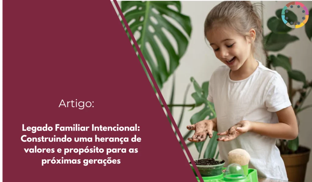 legado-familiar-intencional-construindo uma herança de valores e propósito para as próximas gerações