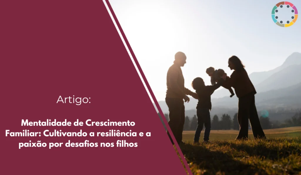 mentalidade-de-crescimento-familiar-cultivando-a-resiliência-e-a-paixão-por-desafios-nos-filhos