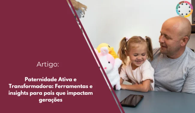 paternidade-ativa-e-transformadora-ferramentas-e-insights-para-pais-que-impactam-gerações